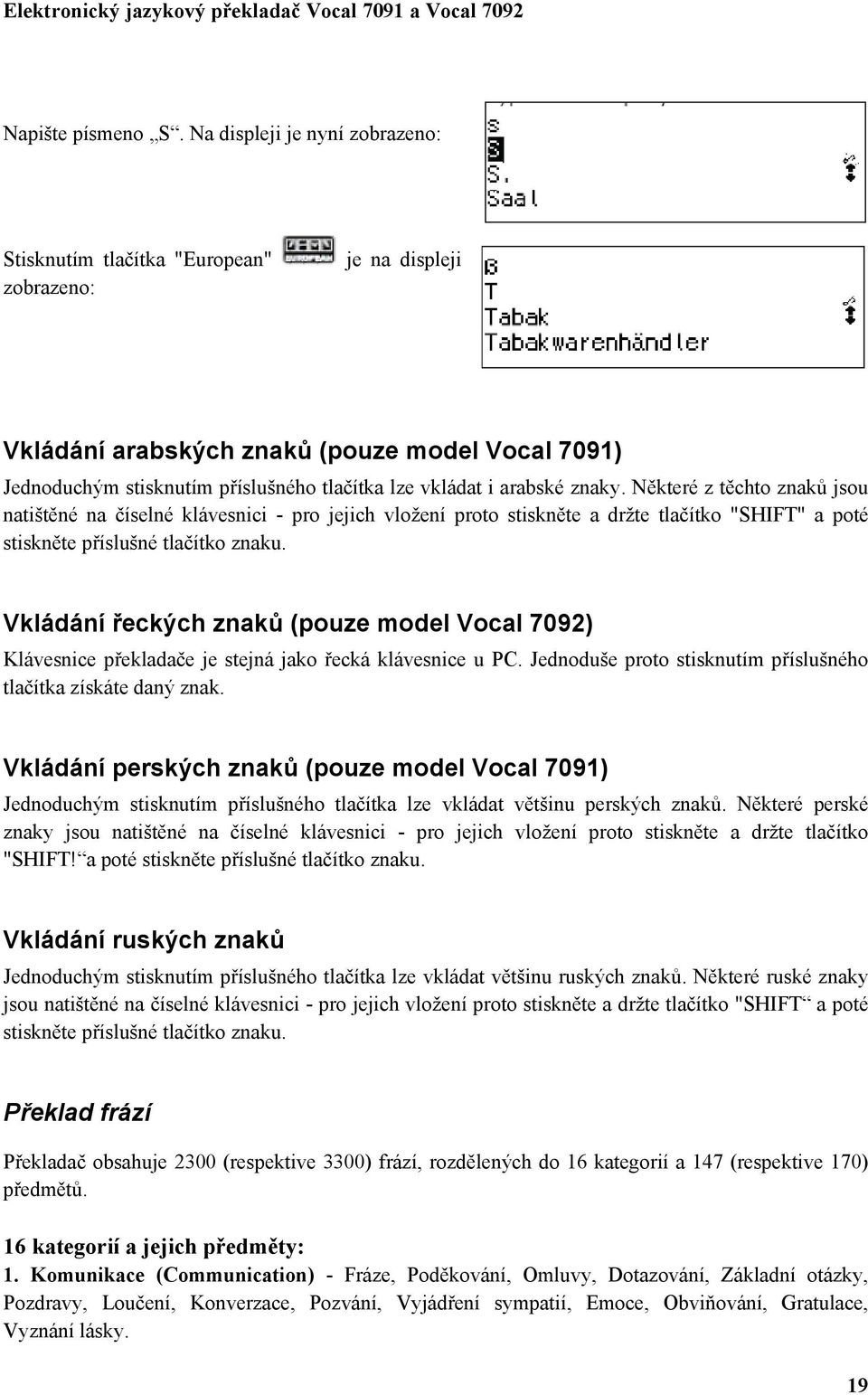 arabské znaky. Některé z těchto znaků jsou natištěné na číselné klávesnici - pro jejich vložení proto stiskněte a držte tlačítko "SHIFT" a poté stiskněte příslušné tlačítko znaku.