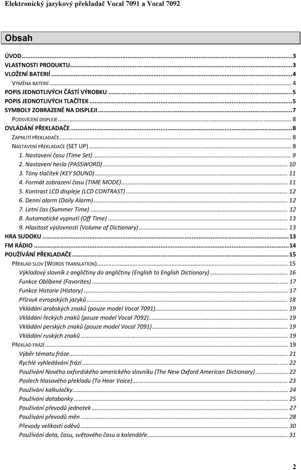 Formát zobrazení času (TIME MODE)... 11 5. Kontrast LCD displeje (LCD CONTRAST)... 12 6. Denní alarm (Daily Alarm)... 12 7. Letní čas (Summer Time)... 12 8. Automatické vypnutí (Off Time)... 13 9.