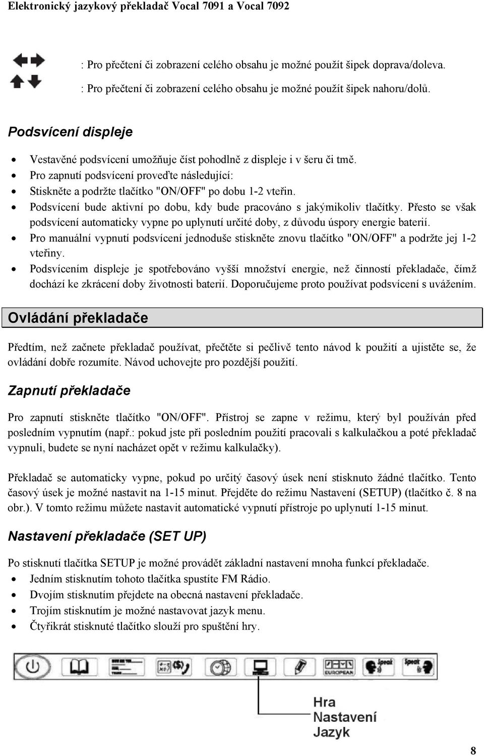 Podsvícení bude aktivní po dobu, kdy bude pracováno s jakýmikoliv tlačítky. Přesto se však podsvícení automaticky vypne po uplynutí určité doby, z důvodu úspory energie baterií.