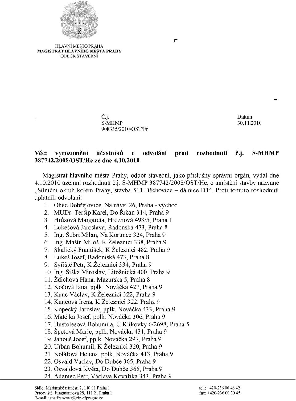 Proti tomuto rozhodnutí uplatnili odvolání: 1. Obec Dobřejovice, Na návsi 26, Praha - východ 2. MUDr. Teršíp Karel, Do Říčan 314, Praha 9 3. Hrůzová Margareta, Hroznová 493/5, Praha 1 4.