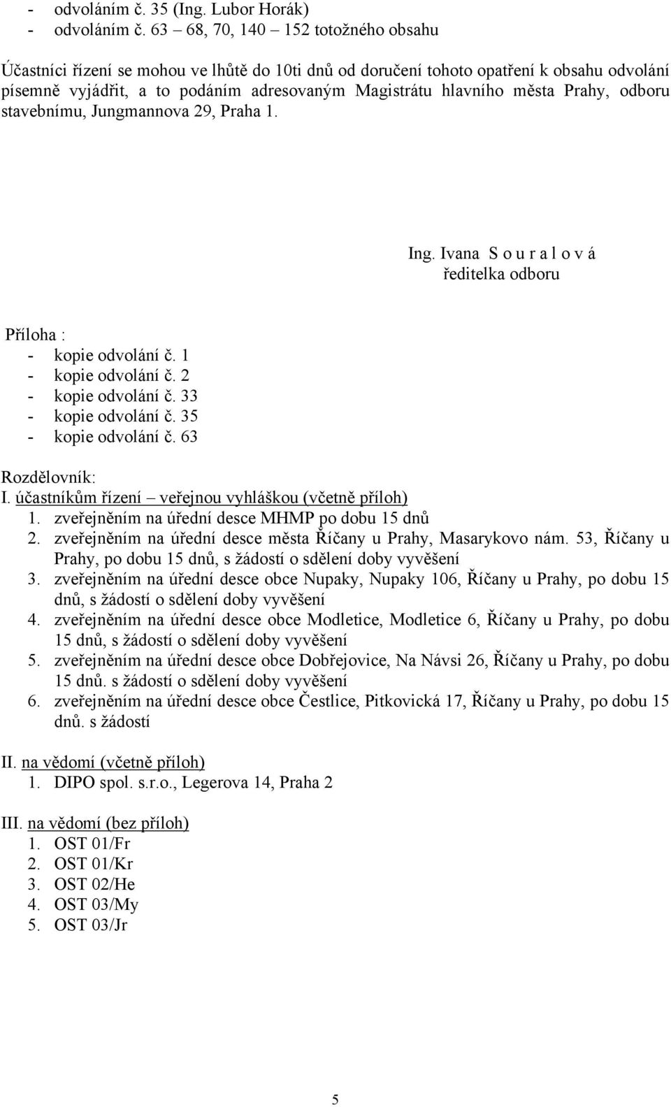 Prahy, odboru stavebnímu, Jungmannova 29, Praha 1. Ing. Ivana S o u r a l o v á ředitelka odboru Příloha : - kopie odvolání č. 1 - kopie odvolání č. 2 - kopie odvolání č. 33 - kopie odvolání č.