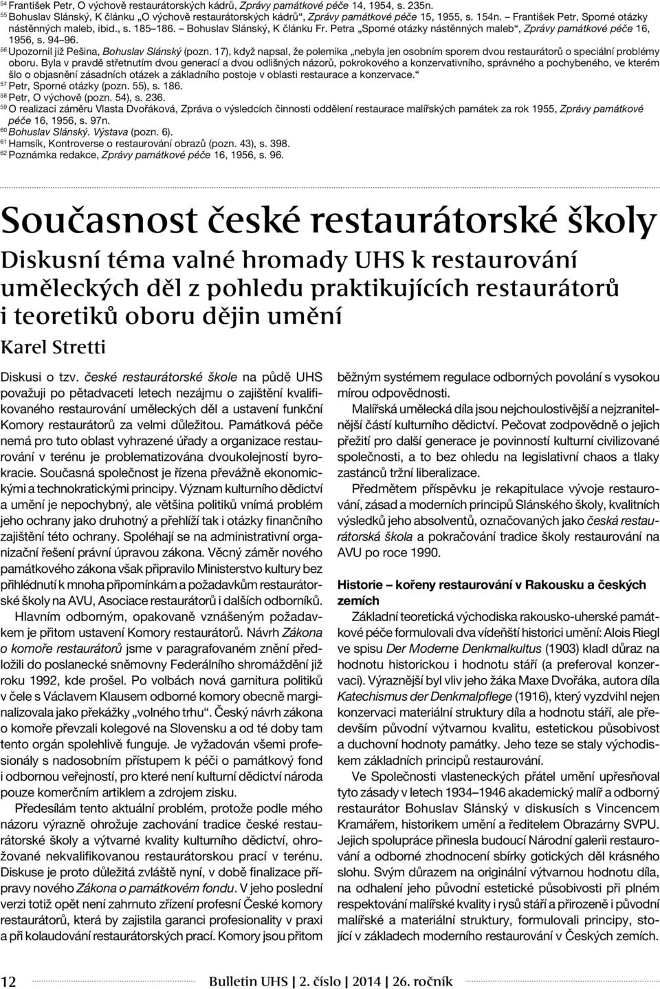 56 Upozornil již Pešina, Bohuslav Slánský (pozn. 17), když napsal, že polemika nebyla jen osobním sporem dvou restaurátorů o speciální problémy oboru.