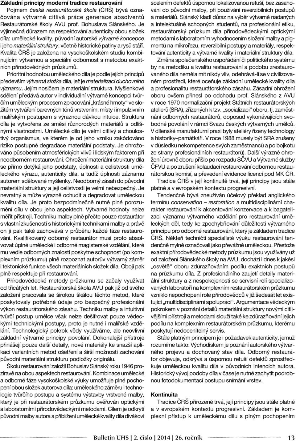 Kvalita ČRŠ je založena na vysokoškolském studiu kombinujícím výtvarnou a speciální odbornost s metodou exaktních přírodovědných průzkumů.
