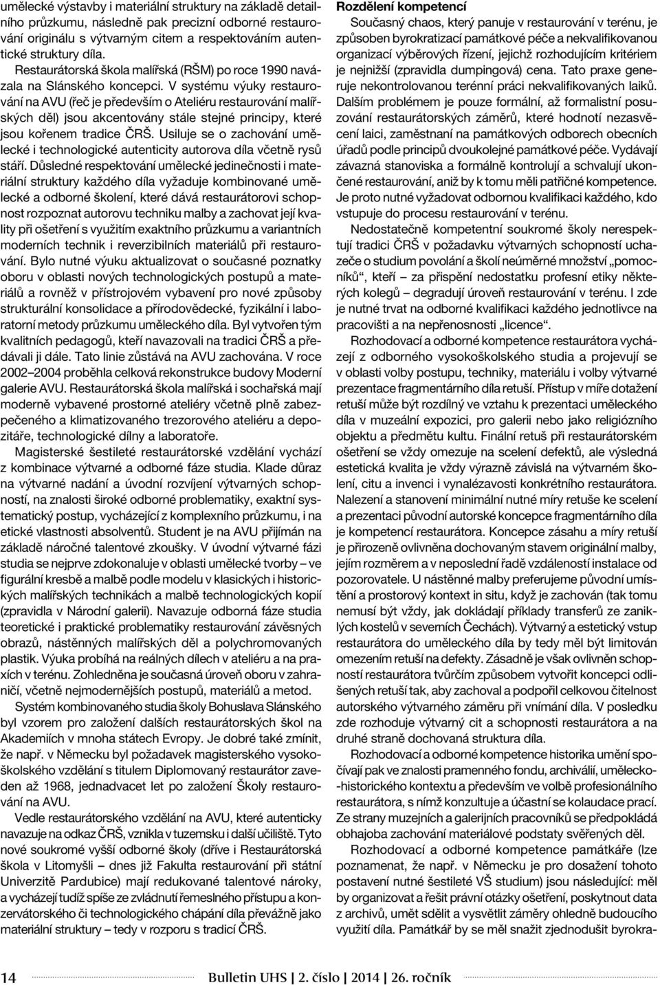 V systému výuky restaurování na AVU (řeč je především o Ateliéru restaurování malířských děl) jsou akcentovány stále stejné principy, které jsou kořenem tradice ČRŠ.