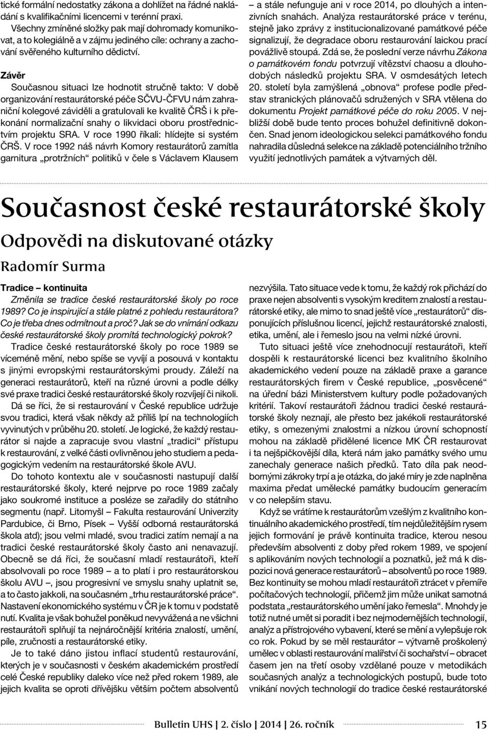 Závěr Současnou situaci lze hodnotit stručně takto: V době organizování restaurátorské péče SČVU-ČFVU nám zahraniční kolegové záviděli a gratulovali ke kvalitě ČRŠ i k překonání normalizační snahy o
