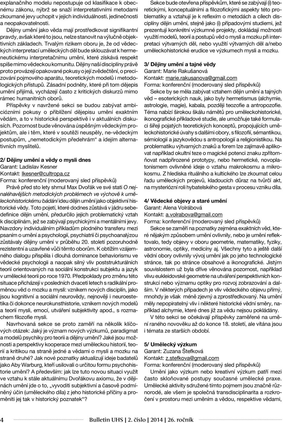 Trvalým rizikem oboru je, že od vědeckých interpretací uměleckých děl bude sklouzávat k hermeneutickému interpretačnímu umění, které získává respekt spíše mimo vědeckou komunitu.