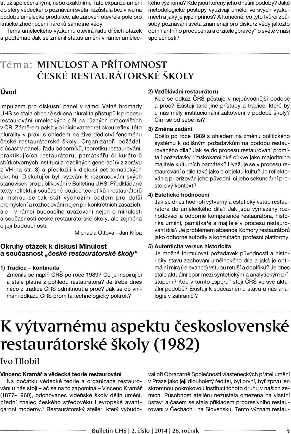 Téma uměleckého výzkumu otevírá řadu dílčích otázek a podtémat: Jak se změnil status umění v rámci uměleckého výzkumu? Kde jsou kořeny jeho dnešní podoby?