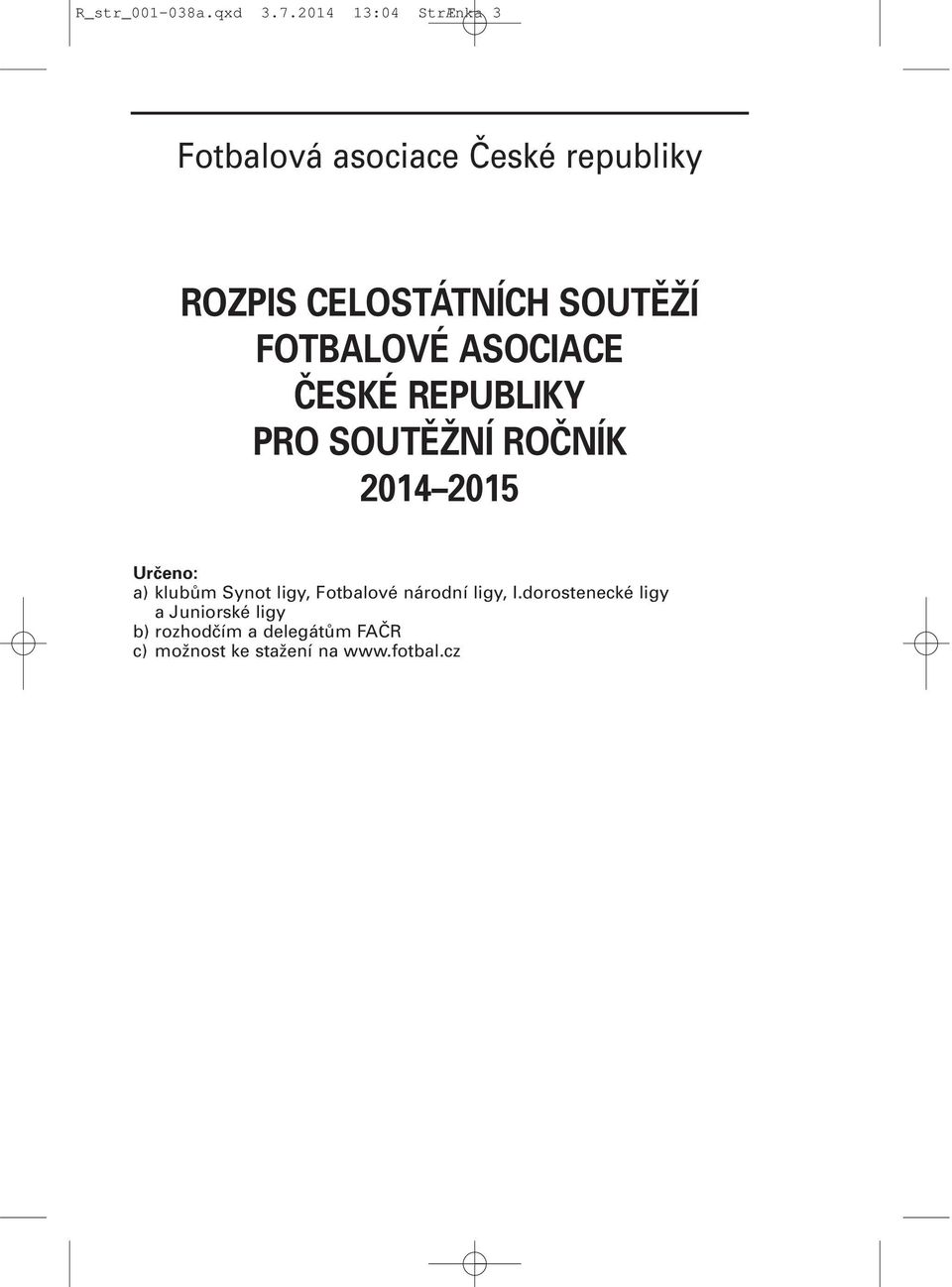 SOUTĚŽÍ FOTBALOVÉ ASOCIACE ČESKÉ REPUBLIKY PRO SOUTĚŽNÍ ROČNÍK 2014 2015 Určeno: