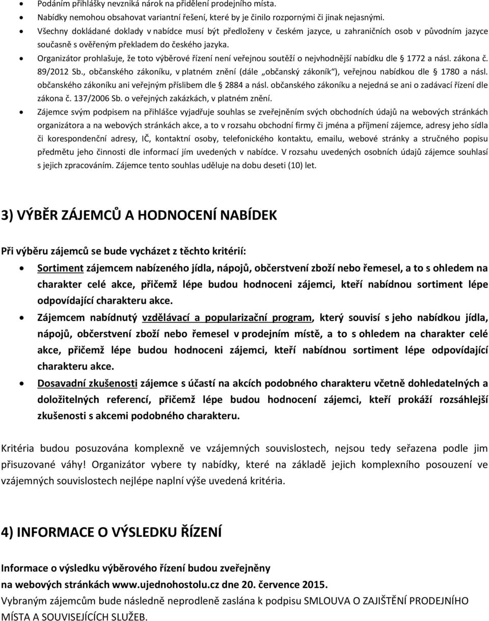 Organizátor prohlašuje, že toto výběrové řízení není veřejnou soutěží o nejvhodnější nabídku dle 1772 a násl. zákona č. 89/2012 Sb.