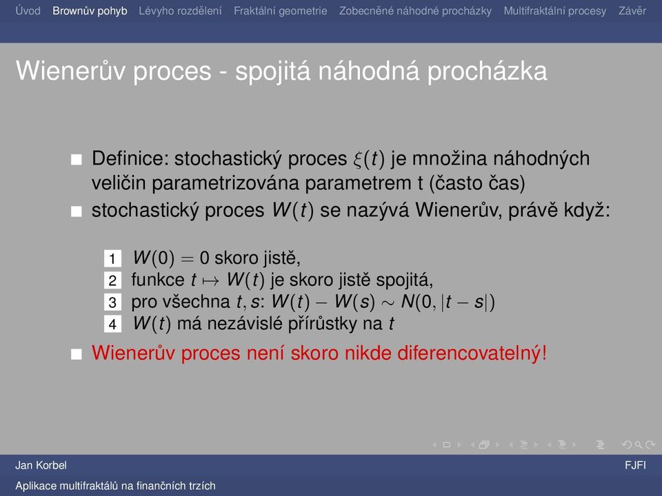 když: 1 W (0) = 0 skoro jistě, 2 funkce t W (t) je skoro jistě spojitá, 3 pro všechna t, s: W (t) W