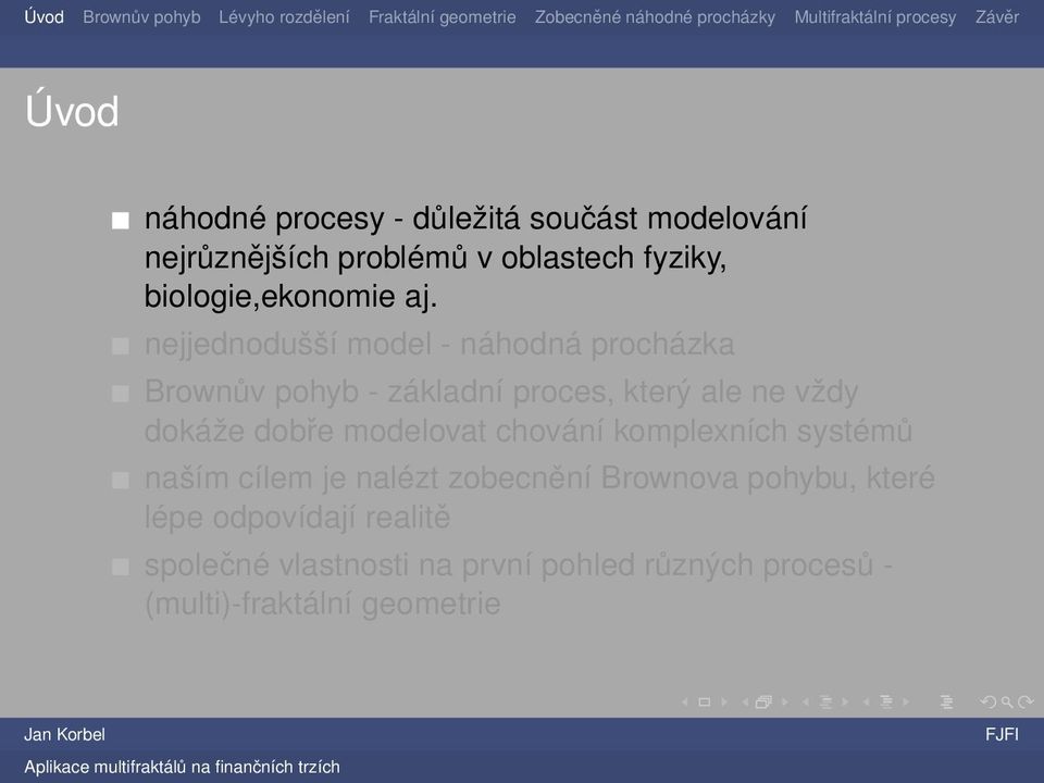 nejjednodušší model - náhodná procházka Brownův pohyb - základní proces, který ale ne vždy dokáže dobře