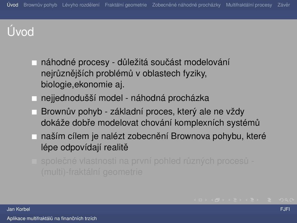 nejjednodušší model - náhodná procházka Brownův pohyb - základní proces, který ale ne vždy dokáže dobře
