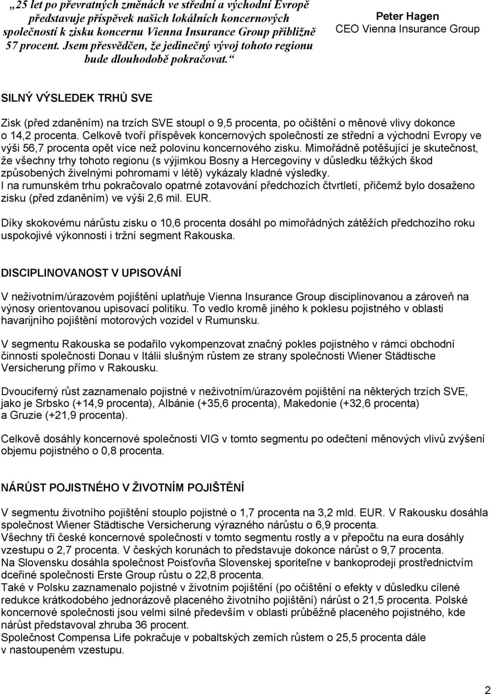 Peter Hagen CEO Vienna Insurance Group SILNÝ VÝSLEDEK TRHŮ SVE Zisk (před zdaněním) na trzích SVE stoupl o 9,5 procenta, po očištění o měnové vlivy dokonce o 14,2 procenta.