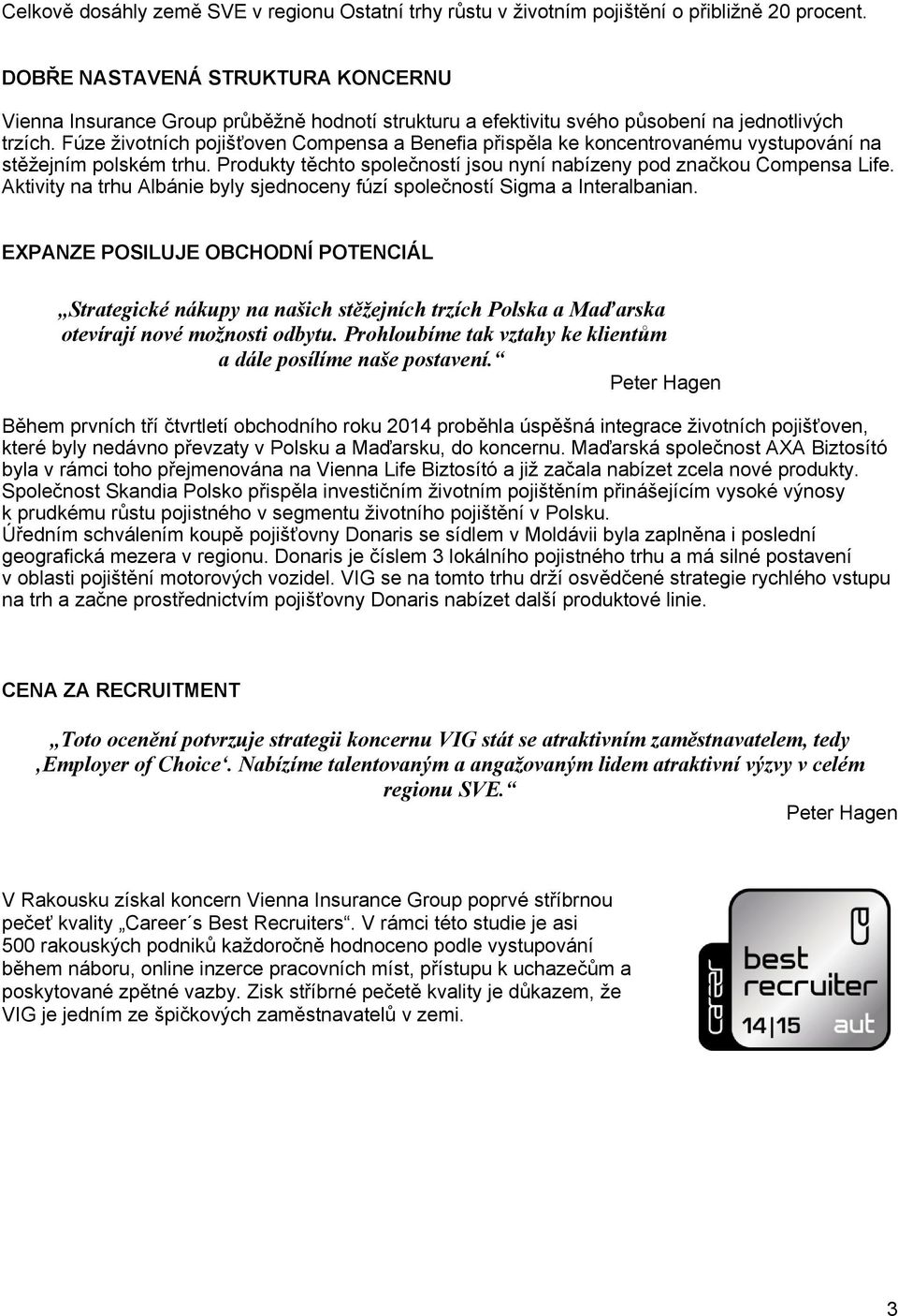 Fúze životních pojišťoven Compensa a Benefia přispěla ke koncentrovanému vystupování na stěžejním polském trhu. Produkty těchto společností jsou nyní nabízeny pod značkou Compensa Life.