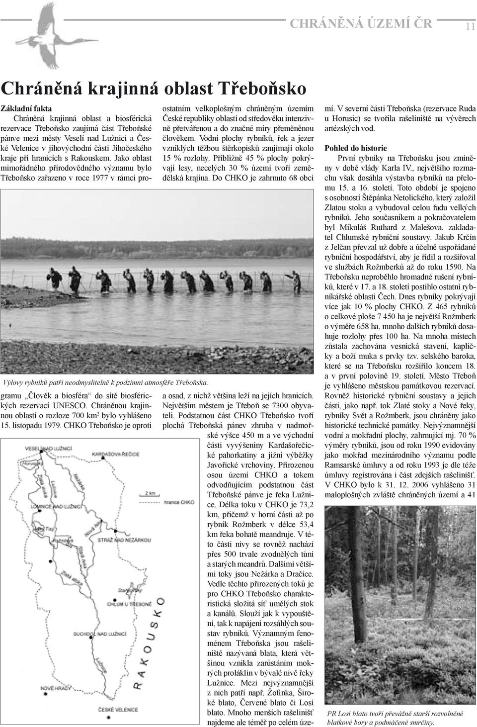 hranicích s Rakouskem. Jako oblast mimořádného přírodovědného významu bylo Třeboňsko zařazeno v roce 1977 v rámci programu Člověk a biosféra do sítě biosférických rezervací UNESCO.