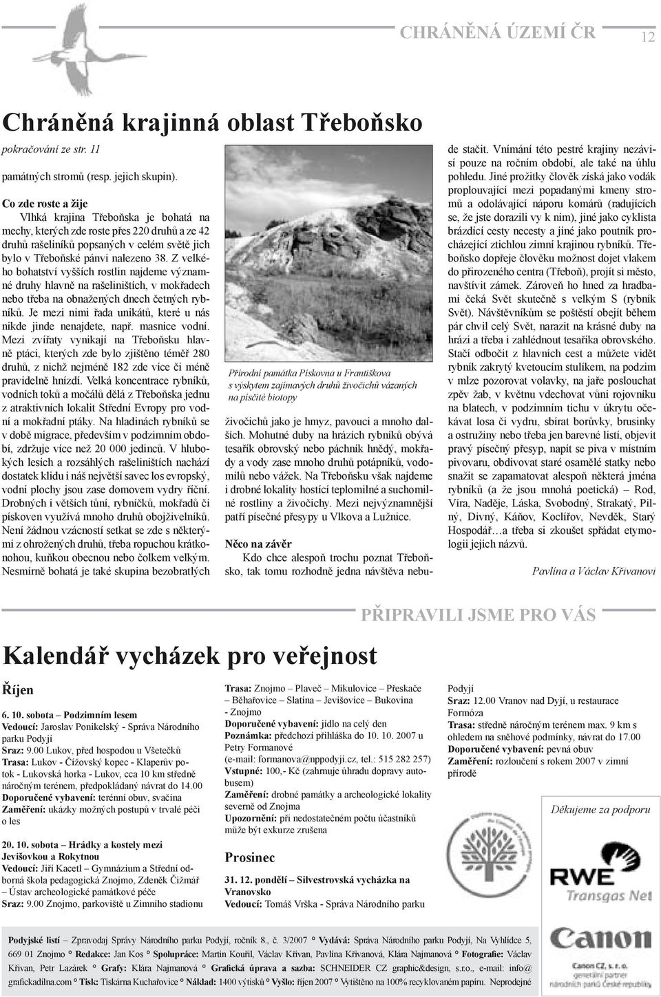 Z velkého bohatství vyšších rostlin najdeme významné druhy hlavně na rašeliništích, v mokřadech nebo třeba na obnažených dnech četných rybníků.