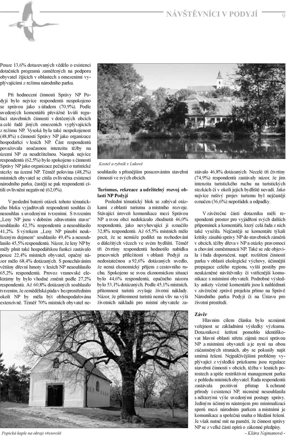 Podle uvedených komentářů převážně kvůli regulaci stavebních činností v dotčených obcích a celé řadě jiných omezeních vyplývajících z režimu NP.