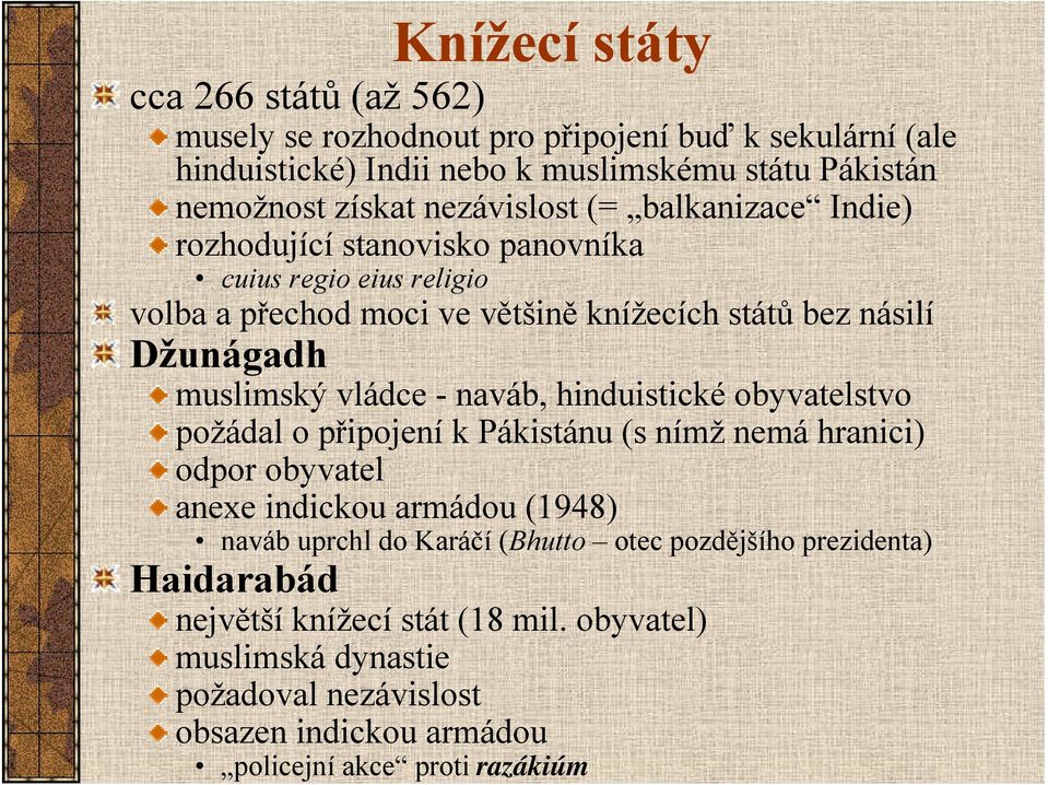 vládce - naváb, hinduistické obyvatelstvo požádal o připojení k Pákistánu (s nímž nemá hranici) odpor obyvatel anexe indickou armádou (1948) naváb uprchl do Karáčí