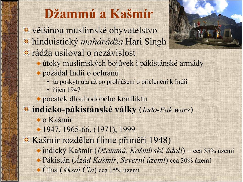 dlouhodobého konfliktu indicko-pákistánské války (Indo-Pak wars) o Kašmír 1947, 1965-66, (1971), 1999 Kašmír rozdělen (linie příměří