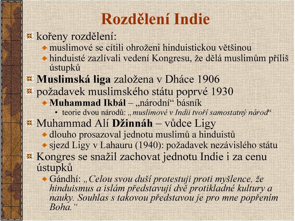 Džinnáh vůdce Ligy dlouho prosazoval jednotu muslimů a hinduistů sjezd Ligy v Lahauru (1940): požadavek nezávislého státu Kongres se snažil zachovat jednotu Indie i za cenu