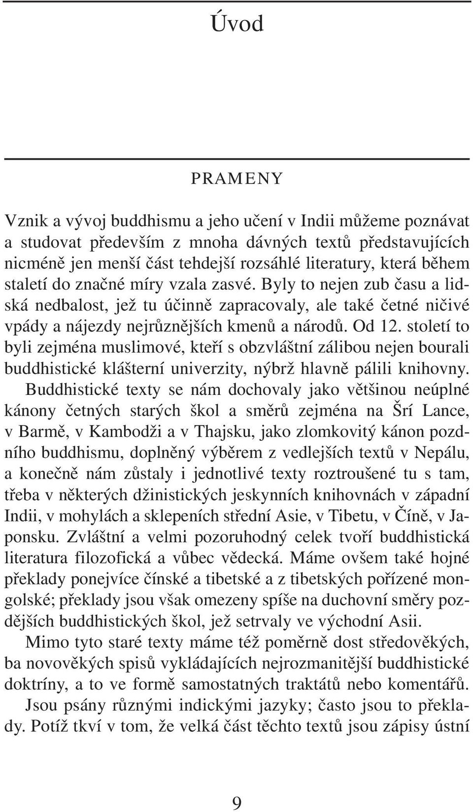 století to byli zejména muslimové, kteří s obzvláštní zálibou nejen bourali buddhistické klášterní univerzity, nýbrž hlavně pálili knihovny.