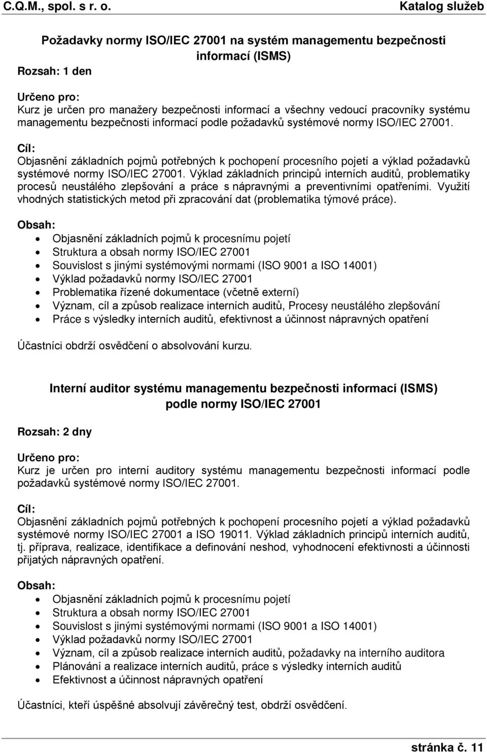 Výklad základních principů interních auditů, problematiky procesů neustálého zlepšování a práce s nápravnými a preventivními opatřeními.