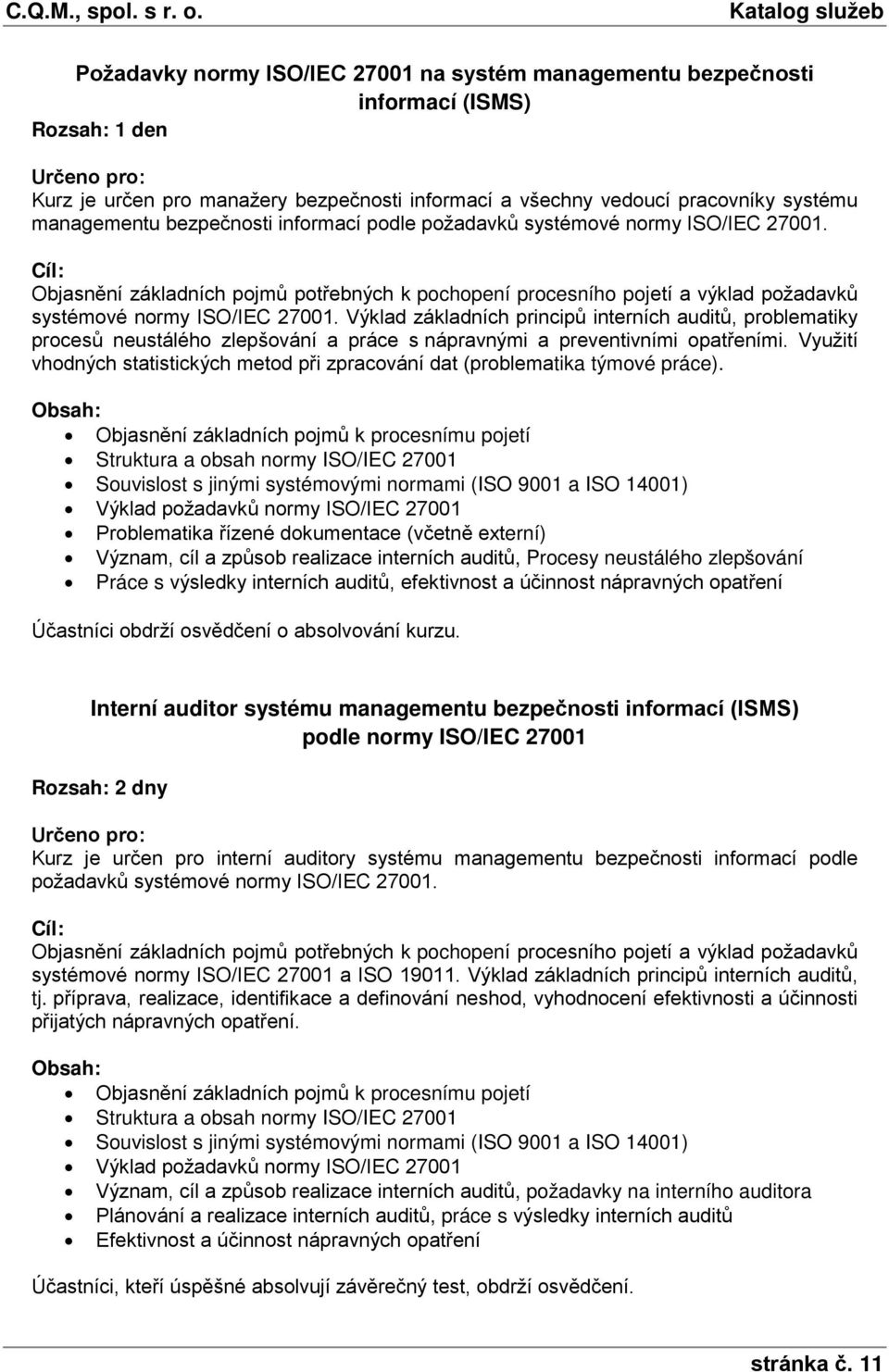 Výklad základních principů interních auditů, problematiky procesů neustálého zlepšování a práce s nápravnými a preventivními opatřeními.