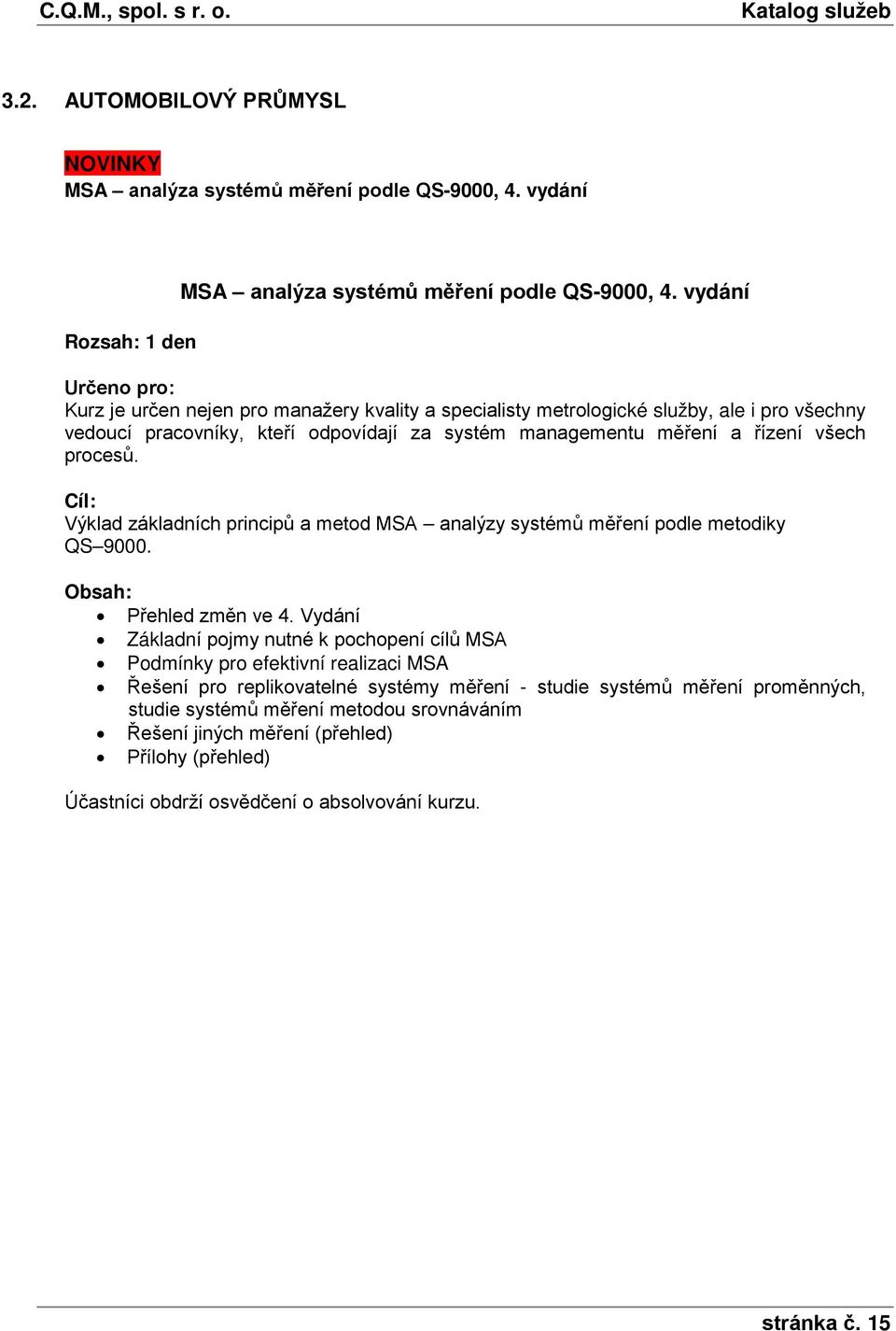 řízení všech procesů. Výklad základních principů a metod MSA analýzy systémů měření podle metodiky QS 9000. Přehled změn ve 4.