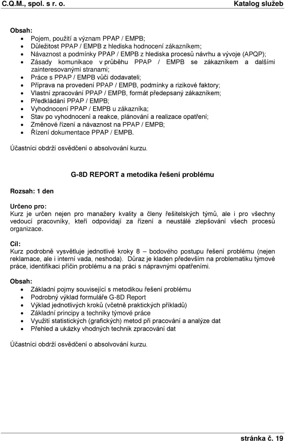 formát předepsaný zákazníkem; Předkládání PPAP / EMPB; Vyhodnocení PPAP / EMPB u zákazníka; Stav po vyhodnocení a reakce, plánování a realizace opatření; Změnové řízení a návaznost na PPAP / EMPB;