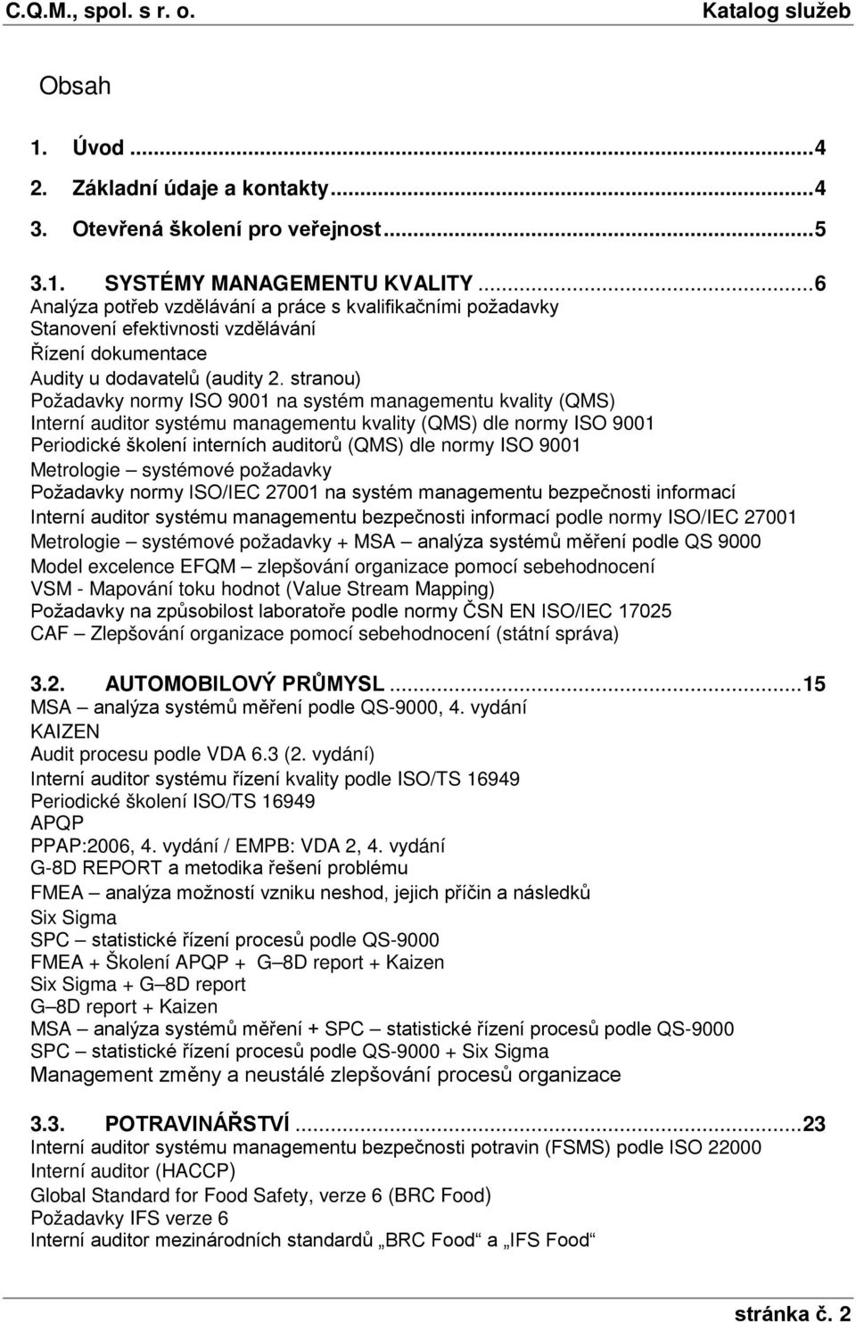 stranou) Požadavky normy ISO 9001 na systém managementu kvality (QMS) Interní auditor systému managementu kvality (QMS) dle normy ISO 9001 Periodické školení interních auditorů (QMS) dle normy ISO