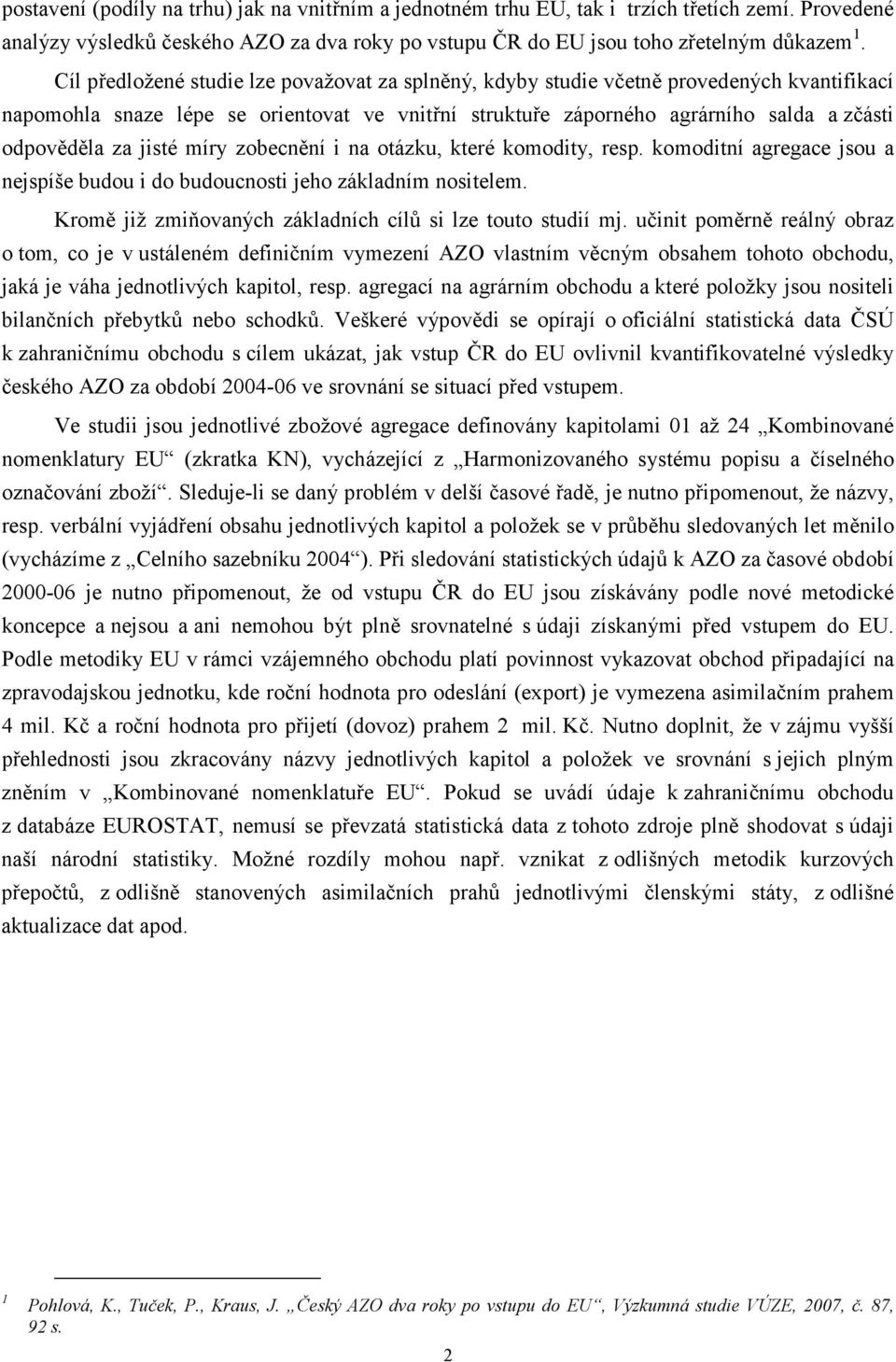 jisté míry zobecn ní i na otázku, které komodity, resp. komoditní agregace jsou a nejspíše budou i do budoucnosti jeho základním nositelem. Krom již zmi ovaných základních cíl si lze touto studií mj.