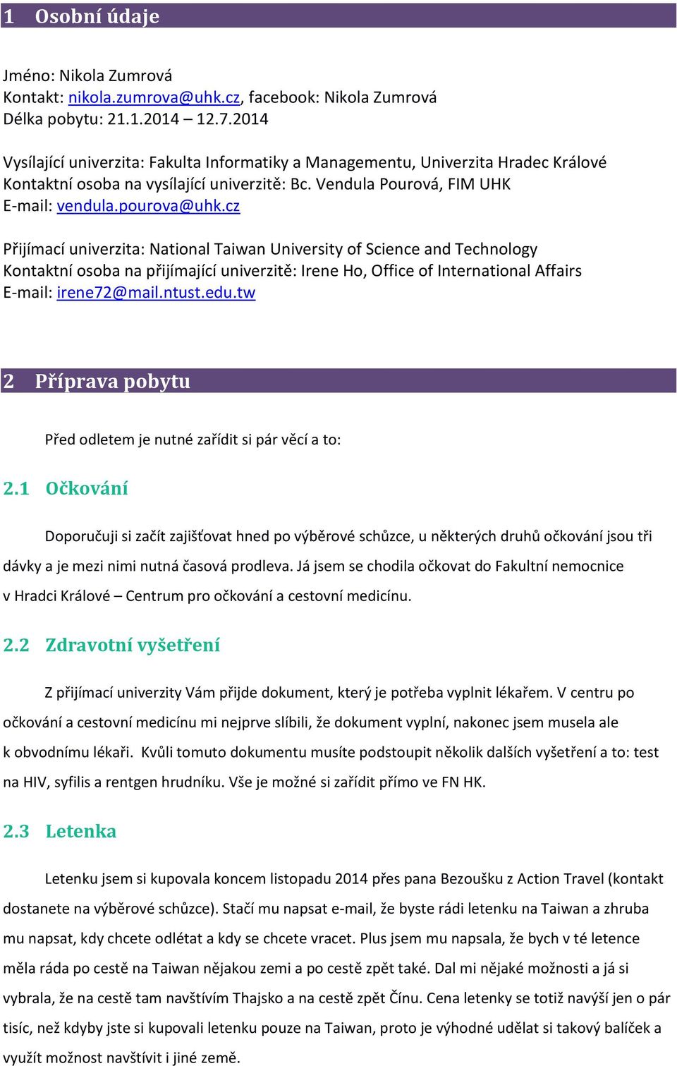 cz Přijímací univerzita: National Taiwan University of Science and Technology Kontaktní osoba na přijímající univerzitě: Irene Ho, Office of International Affairs E-mail: irene72@mail.ntust.edu.