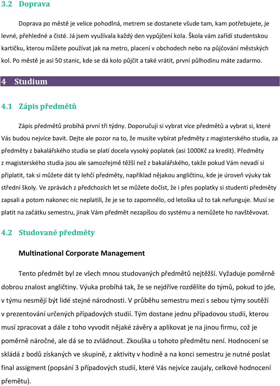 Po městě je asi 50 stanic, kde se dá kolo půjčit a také vrátit, první půlhodinu máte zadarmo. 4 Studium 4.1 Zápis předmětů Zápis předmětů probíhá první tři týdny.