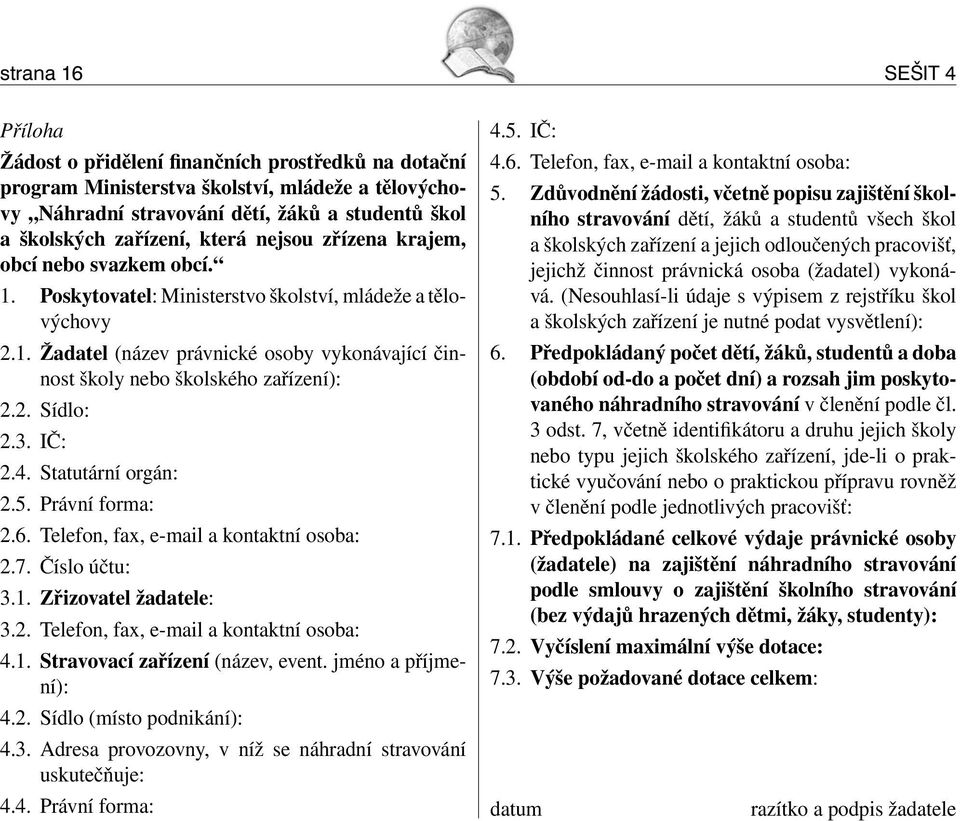 2. Sídlo: 2.3. IČ: 2.4. Statutární orgán: 2.5. Právní forma: 2.6. Telefon, fax, e-mail a kontaktní osoba: 2.7. Číslo účtu: 3.1. Zřizovatel žadatele: 3.2. Telefon, fax, e-mail a kontaktní osoba: 4.1. Stravovací zařízení (název, event.