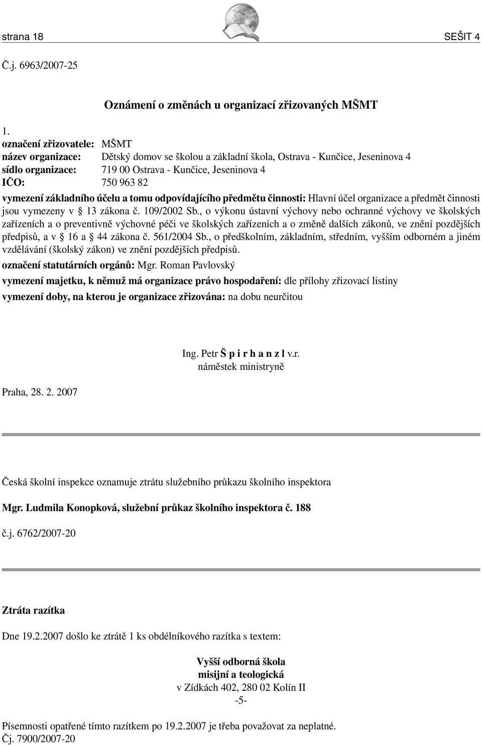 základního účelu a tomu odpovídajícího předmětu činnosti: Hlavní účel organizace a předmět činnosti jsou vymezeny v 13 zákona č. 109/2002 Sb.