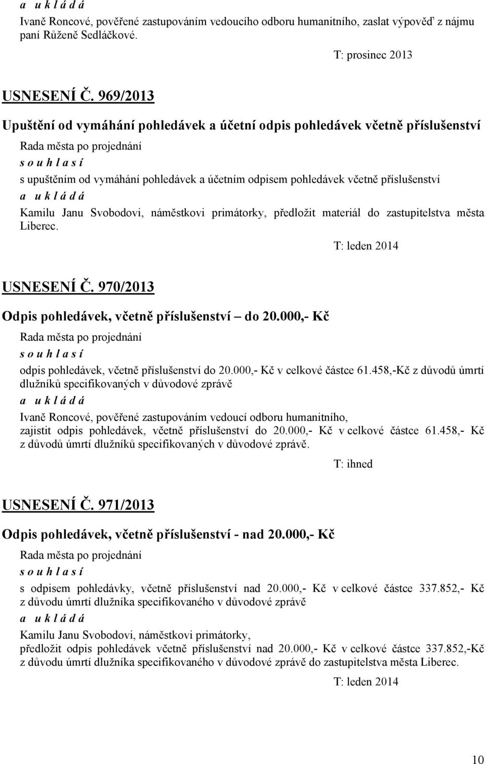 náměstkovi primátorky, předložit materiál do zastupitelstva města Liberec. T: leden 2014 USNESENÍ Č. 970/2013 Odpis pohledávek, včetně příslušenství do 20.