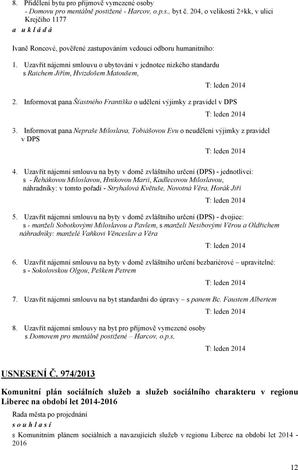 Uzavřít nájemní smlouvu o ubytování v jednotce nízkého standardu s Raichem Jiřím, Hvizdošem Matoušem, T: leden 2014 2.