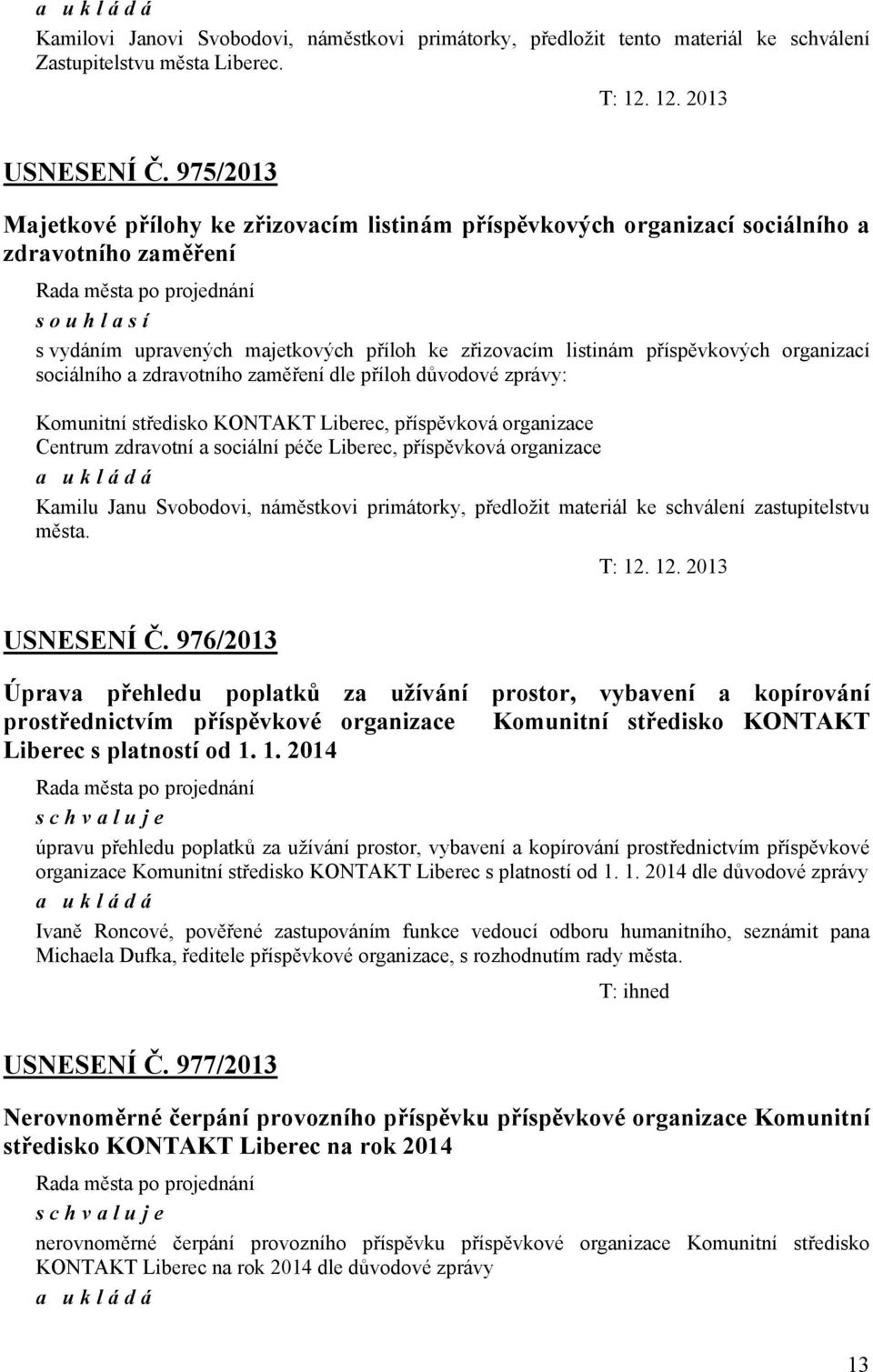 sociálního a zdravotního zaměření dle příloh důvodové zprávy: Komunitní středisko KONTAKT Liberec, příspěvková organizace Centrum zdravotní a sociální péče Liberec, příspěvková organizace Kamilu Janu