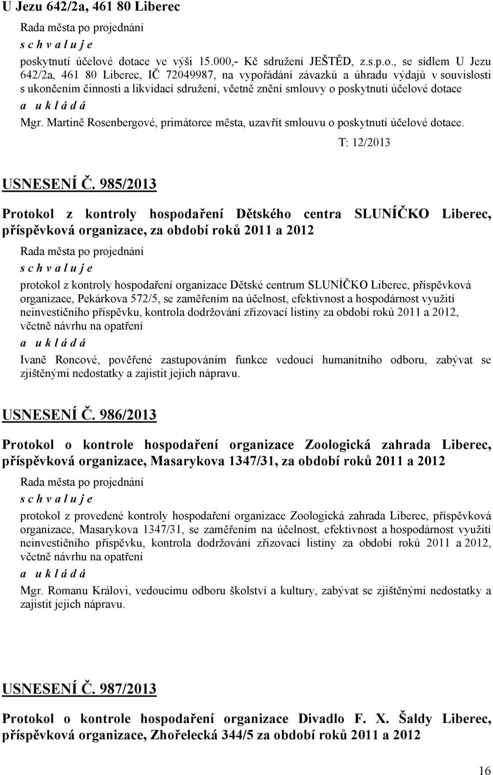 é dotace ve výši 15.000,- Kč sdružení JEŠTĚD, z.s.p.o., se sídlem U Jezu 642/2a, 461 80 Liberec, IČ 72049987, na vypořádání závazků a úhradu výdajů v souvislosti s ukončením činnosti a likvidací sdružení, včetně znění smlouvy o posé dotace Mgr.