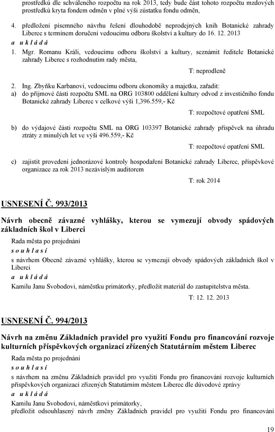 Romanu Králi, vedoucímu odboru školství a kultury, seznámit ředitele Botanické zahrady Liberec s rozhodnutím rady města, T: neprodleně 2. Ing.