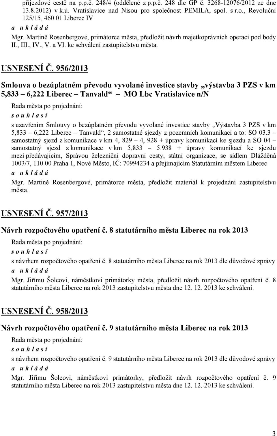 956/2013 Smlouva o bezúplatném převodu vyvolané investice stavby výstavba 3 PZS v km 5,833 6,222 Liberec Tanvald MO Lbc Vratislavice n/n : s uzavřením Smlouvy o bezúplatném převodu vyvolané investice