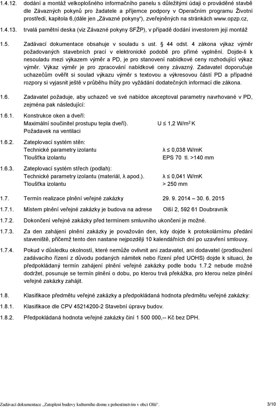 jen Závazné pokyny ), zveřejněných na stránkách www.opzp.cz, 1.4.13. trvalá pamětní deska (viz Závazné pokyny SFŽP), v případě dodání investorem její montáž 1.5.