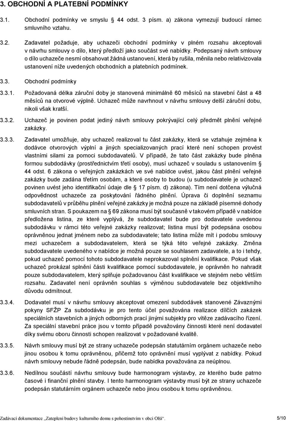 Podepsaný návrh smlouvy o dílo uchazeče nesmí obsahovat žádná ustanovení, která by rušila, měnila nebo relativizovala ustanovení níže uvedených obchodních a platebních podmínek. 3.