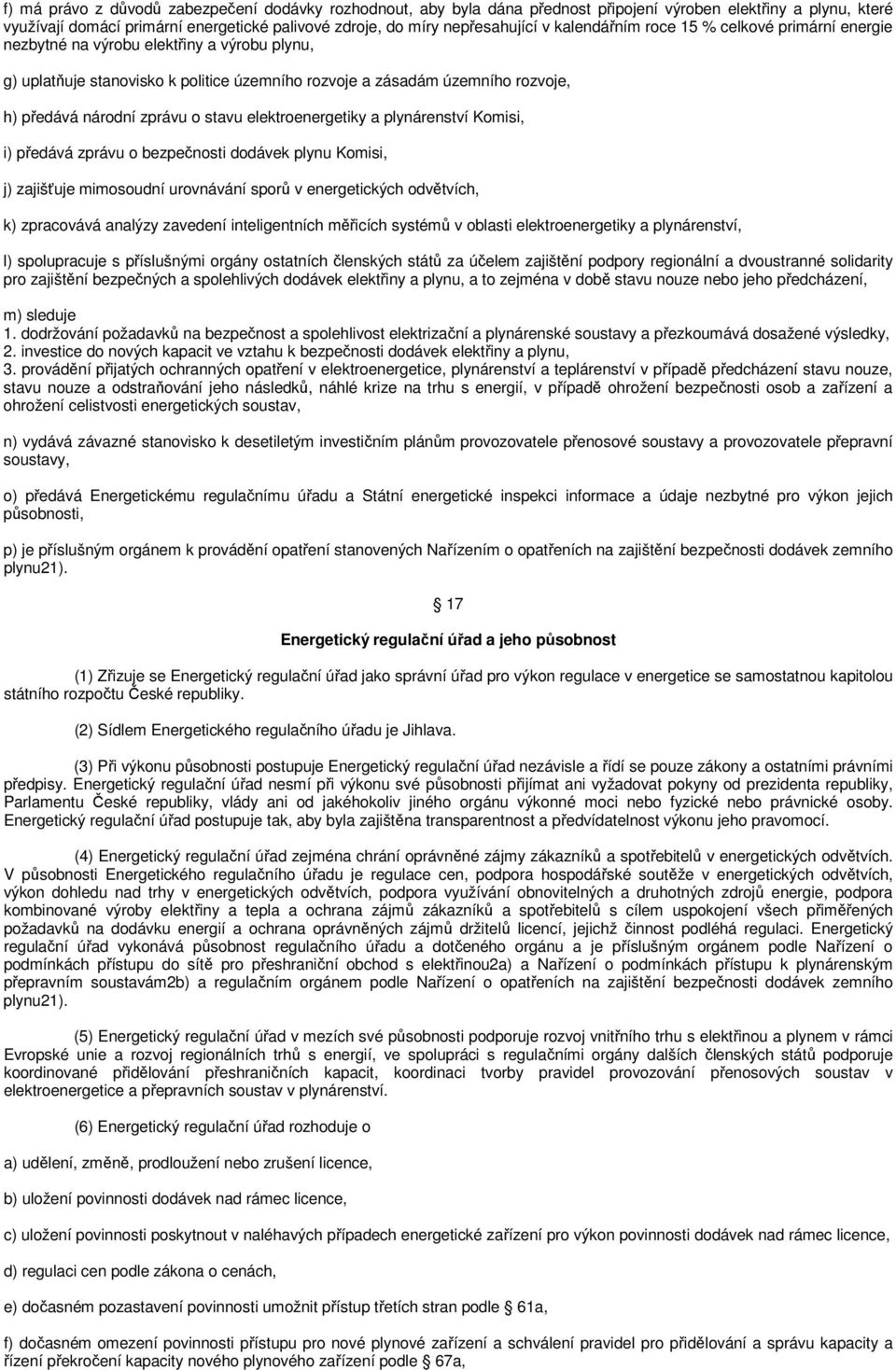 stavu elektroenergetiky a plynárenství Komisi, i) předává zprávu o bezpečnosti dodávek plynu Komisi, j) zajišťuje mimosoudní urovnávání sporů v energetických odvětvích, k) zpracovává analýzy zavedení