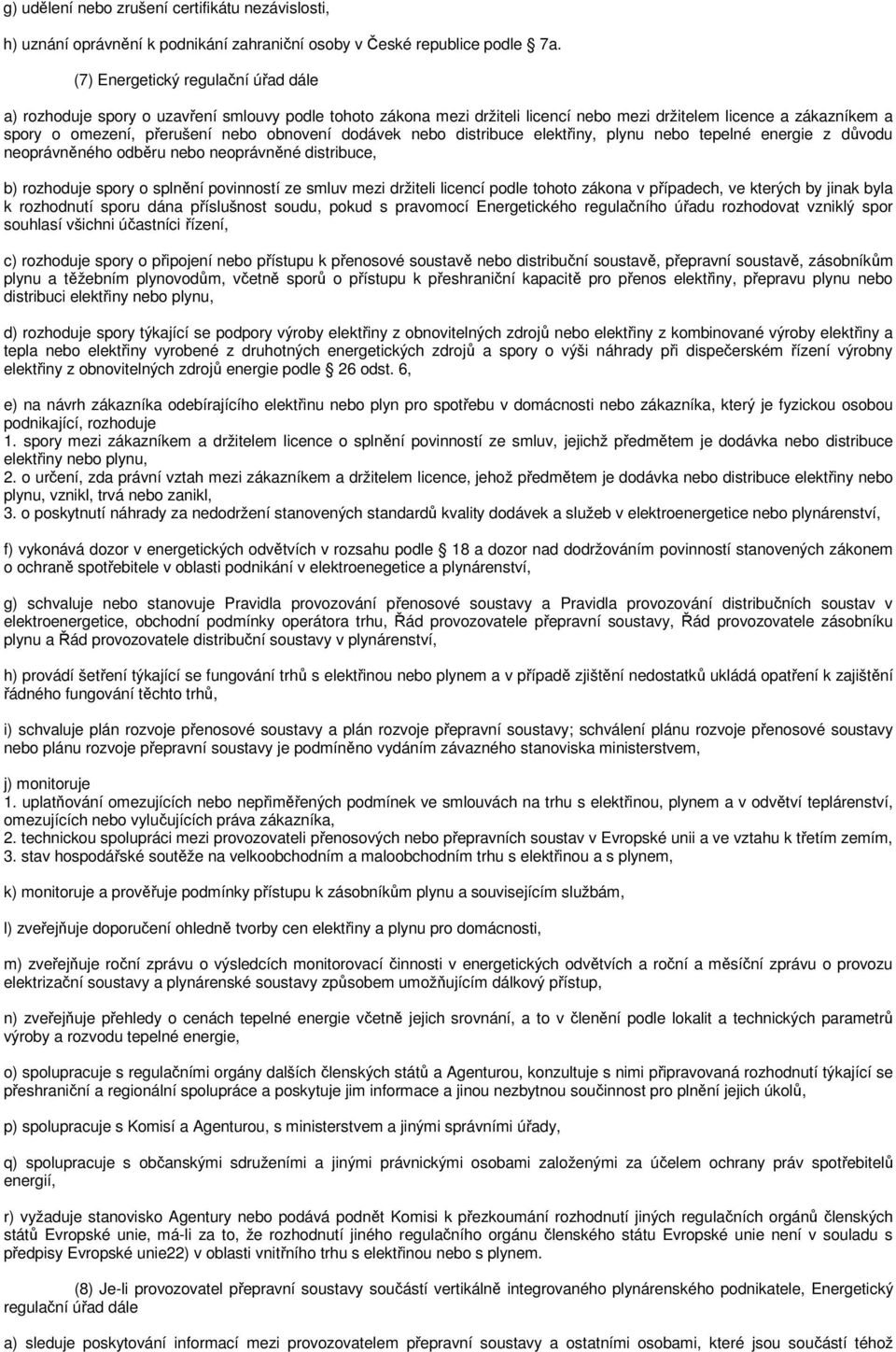 dodávek nebo distribuce elektřiny, plynu nebo tepelné energie z důvodu neoprávněného odběru nebo neoprávněné distribuce, b) rozhoduje spory o splnění povinností ze smluv mezi držiteli licencí podle