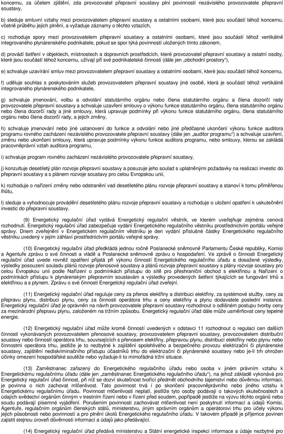 osobami, které jsou součástí téhož vertikálně integrovaného plynárenského podnikatele, pokud se spor týká povinností uložených tímto zákonem, d) provádí šetření v objektech, místnostech a dopravních