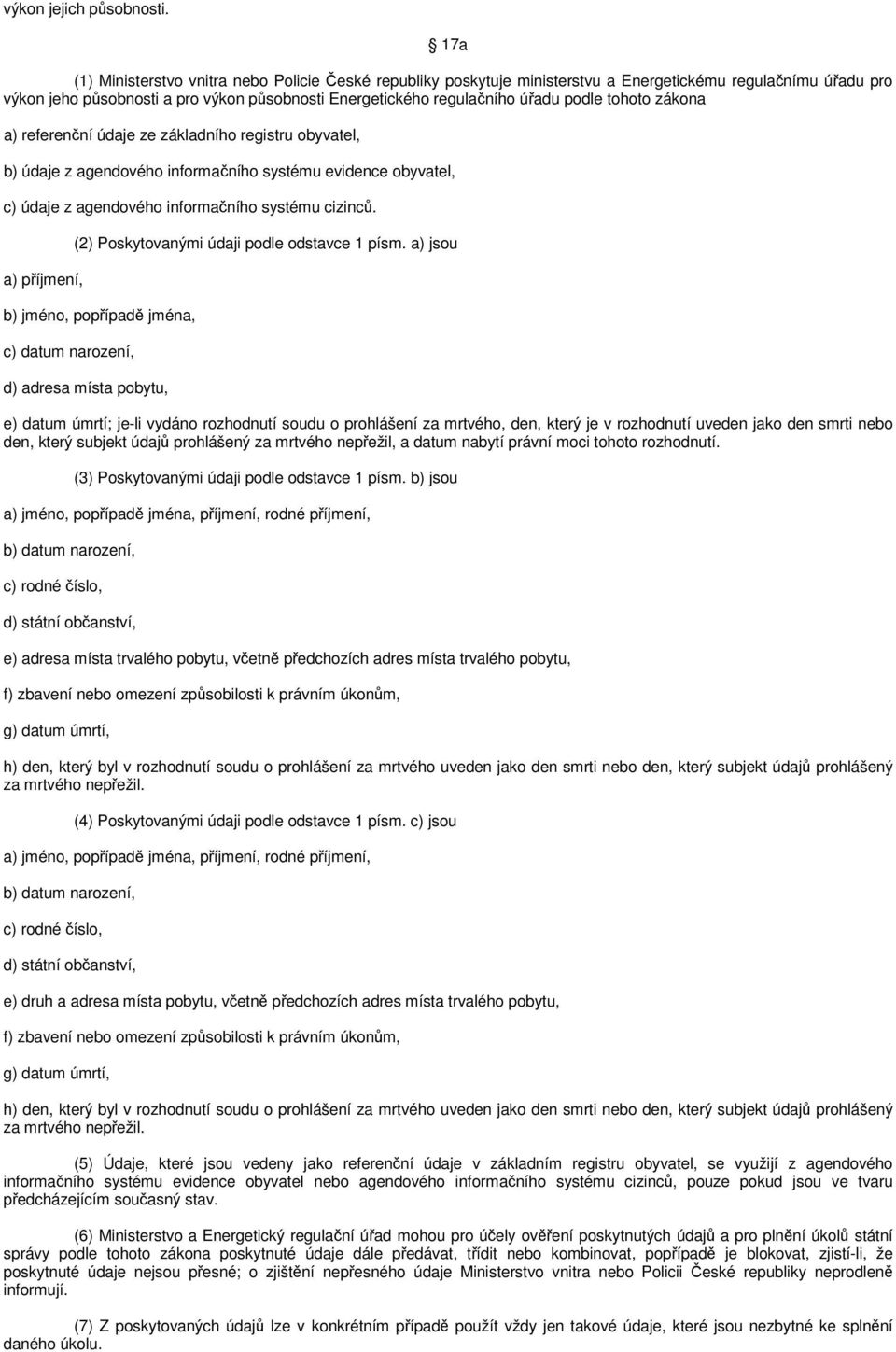 podle tohoto zákona a) referenční údaje ze základního registru obyvatel, b) údaje z agendového informačního systému evidence obyvatel, c) údaje z agendového informačního systému cizinců.