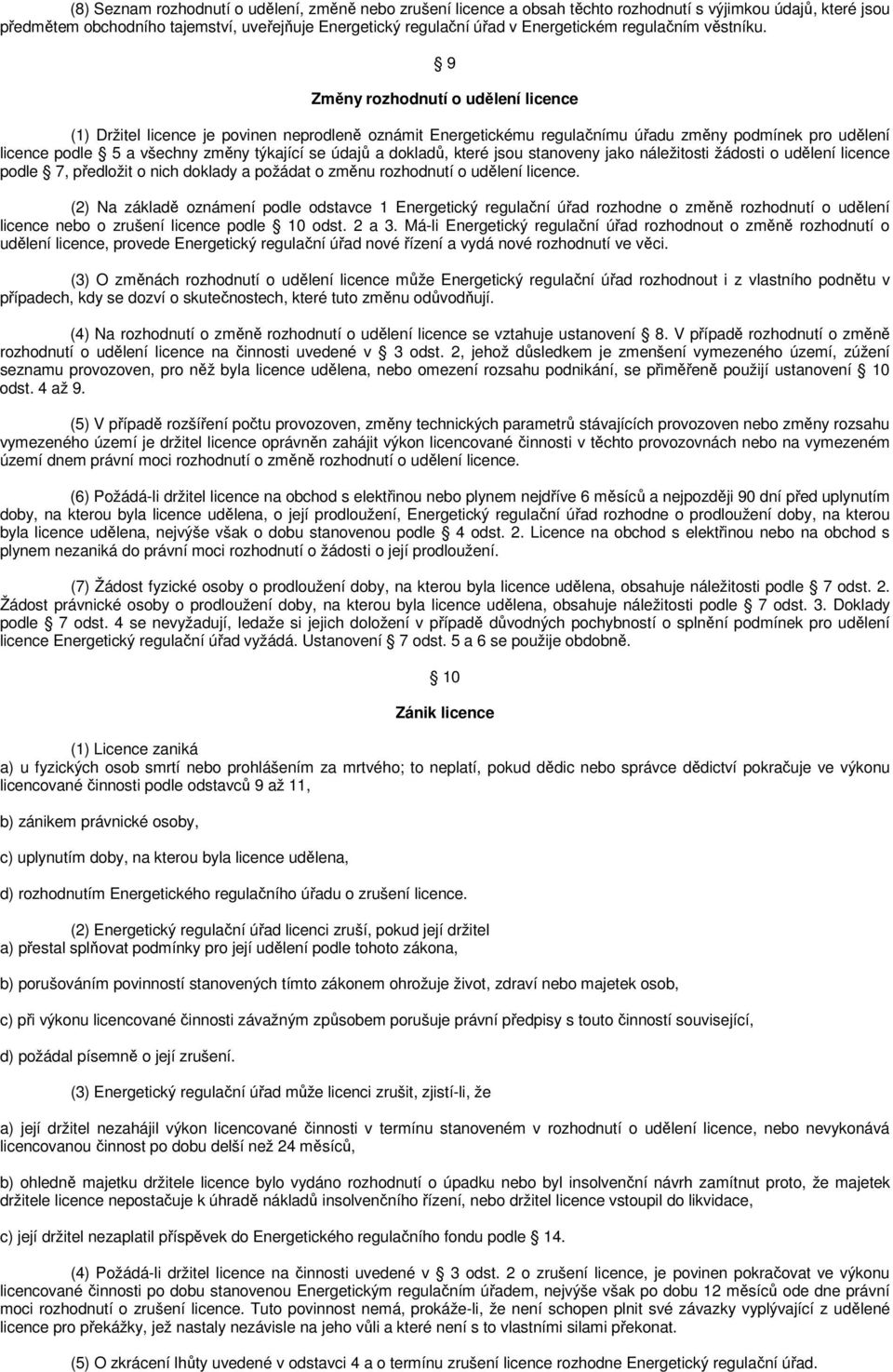 9 Změny rozhodnutí o udělení licence (1) Držitel licence je povinen neprodleně oznámit Energetickému regulačnímu úřadu změny podmínek pro udělení licence podle 5 a všechny změny týkající se údajů a