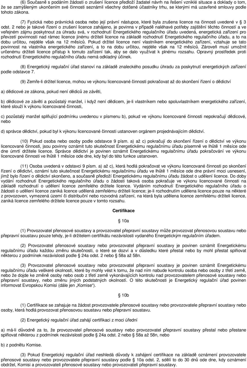 2 nebo je takové řízení o zrušení licence zahájeno, je povinna v případě naléhavé potřeby zajištění těchto činností a ve veřejném zájmu poskytnout za úhradu svá, v rozhodnutí Energetického