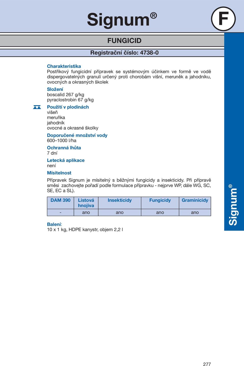 množství vody 600 1000 l/ha Ochranná lhůta 7 dní Letecká aplikace není Mísitelnost Přípravek Signum je mísitelný s běžnými fungicidy a insekticidy.
